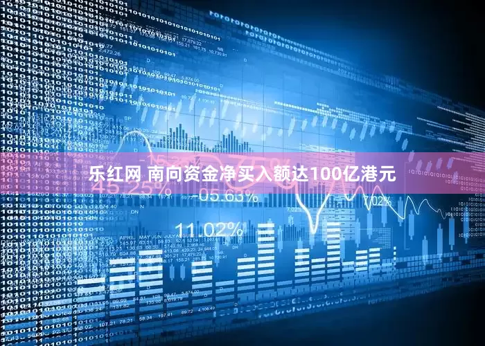 乐红网 南向资金净买入额达100亿港元