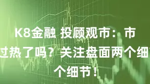 K8金融 投顾观市：市场过热了吗？关注盘面两个细节！
